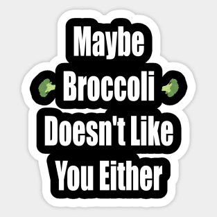 Maybe Broccoli Doesn't Like You Either Sticker